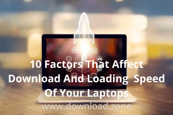 10 Factors That Affect Download And Loading Speed Of Your Laptops