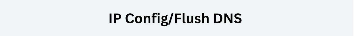 IP ConfigFlush DNS