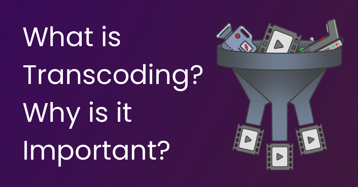 What Is Transcoding and Why Is It Important to Video Streaming