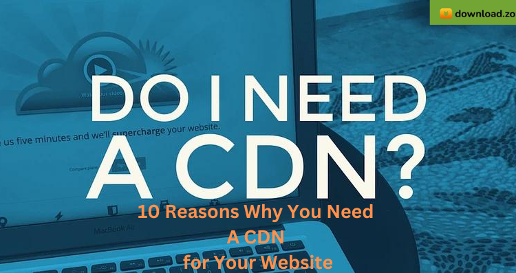 10 Reasons Why You Need A CDN for Your Website